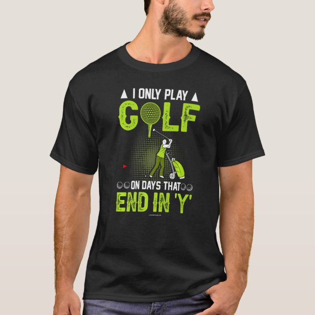 Golf Only Play On Days End In Y   T-Shirt (Front)