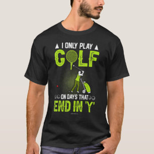 Golf Only Play On Days End In Y T-Shirt