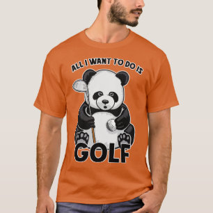 Golf Panda All I Want To Do Is Cute Bear Player T-Shirt