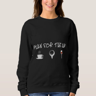 Golf Plan For The Day Coffee Golf Wine Sweatshirt