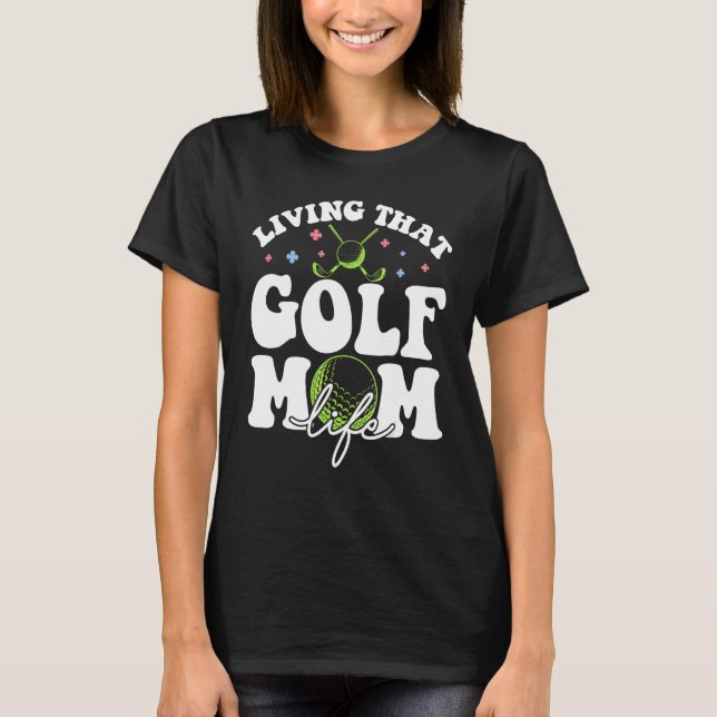 Golf Player Living That Golf Mom Life Golfing Lady T-Shirt (Front)