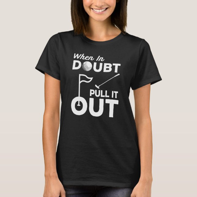 Golf Putt Gimme Dad Golfing Putter Pull It Out Jok T-Shirt (Front)