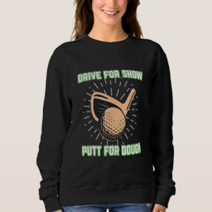 Golf Saying Drive For Show Putt For Dough Golf Sweatshirt