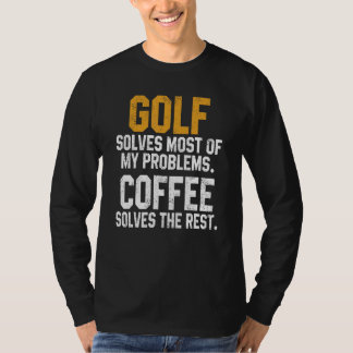Golf Solves My Problems Coffee   Golfing Hole Dad T-Shirt