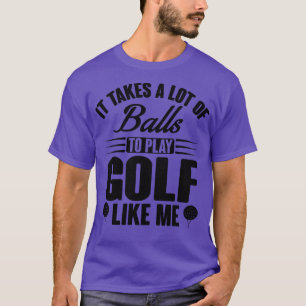 Golf takes balls T-Shirt