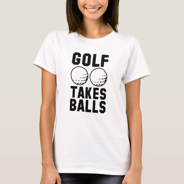Golf Takes Balls T-Shirt (Front)
