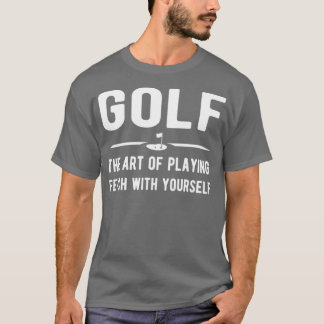 Golf the art of playing fetch with yourself T-Shirt