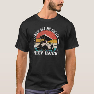 Golf They See Me Rollin They Hatin T-Shirt