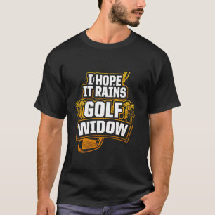 Golf Widow Wife Rain Golfer Funny Golfing T-Shirt