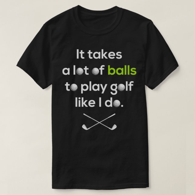 Golfer  It Takes A Lot of Balls To Play Golf Like  T-Shirt (Design Front)