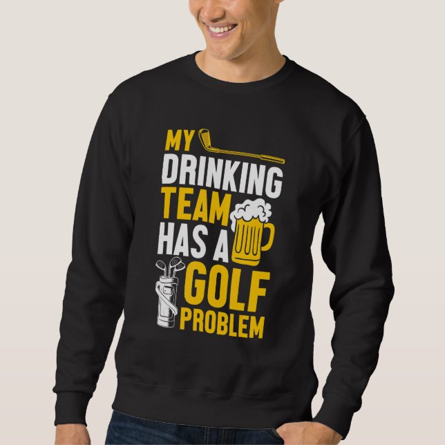 Golfing  Golf  My Drinking Team Has A Golf Problem Sweatshirt (Front)