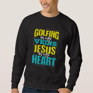 Golfing Humour Golfing In Veins Jesus In Heart Gol Sweatshirt