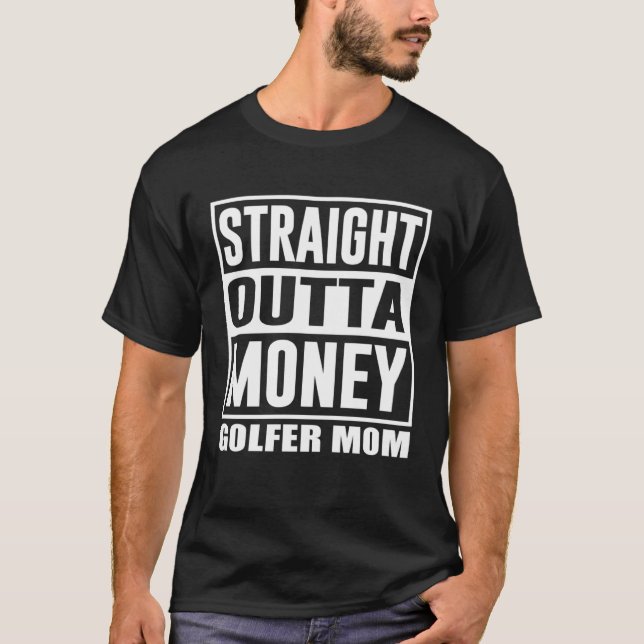 Golfing Mom Straight Outta Money Golfer Mother  1 T-Shirt (Front)