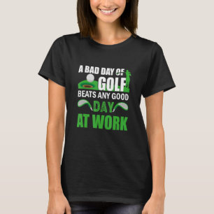 Golfing Quote A Bad Day Of Golf Beats Any Good Day T-Shirt