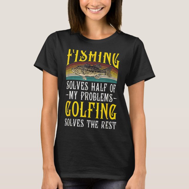 Golfing Solves Thes Rest Of My Problems Fishing Ho T-Shirt (Front)
