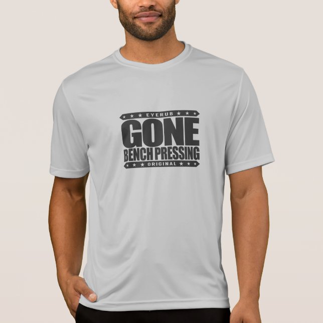 GONE BENCH PRESSING - Love Strength & Conditioning T-Shirt (Front)