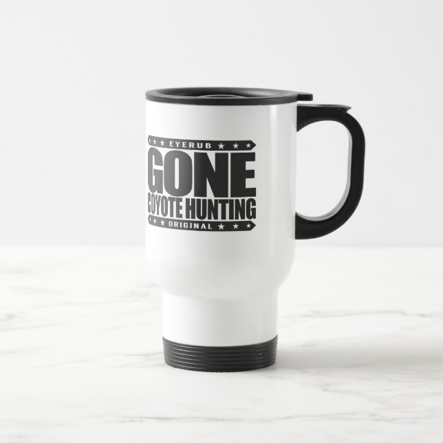 GONE COYOTE HUNTING - I Am Skilled Predator Hunter Travel Mug (Right)