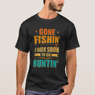 Gone Fishin be Back Soon To Go Huntin Fishing Hunt T-Shirt