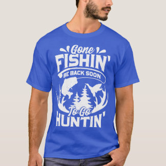 Gone Fishin Be Back Soon To Go Huntin T-Shirt