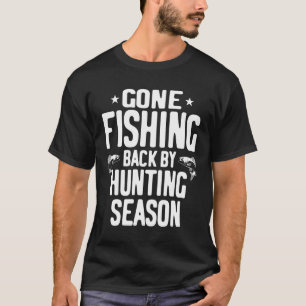 Gone Fishing Back By Hunting Season - Fishing Gift T-Shirt