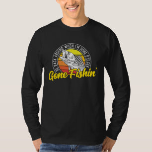 Gone Fishing Be Back Around When I m Done O clock  T-Shirt