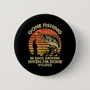 Gone Fishing Be Back Around When I'm Done Oclock  6 Cm Round Badge