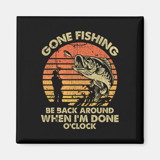 Gone Fishing Be Back Around When I'm Done Oclock  Magnet (Front)