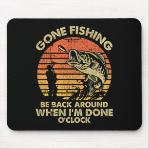 Gone Fishing Be Back Around When I'm Done O'clock Mouse Pad
