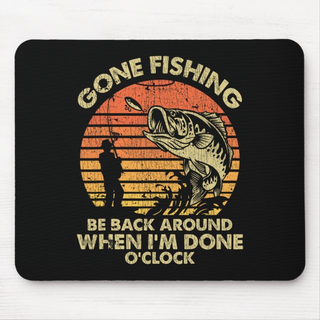 Gone Fishing Be Back Around When I'm Done O'clock  Mouse Pad (Front)
