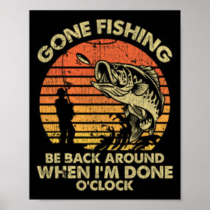 Gone Fishing Be Back Around When I'm Done Oclock Poster