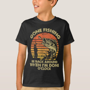 Gone Fishing Be Back Around When I'm Done O'clock  T-Shirt