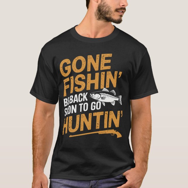 Gone Fishing Be Back Soon To Go Hunting Fishing an T-Shirt (Front)