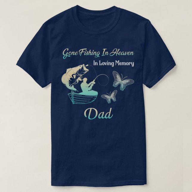 Gone Fishing In Heaven Dad Fishing Memorial T-Shirt (Design Front)