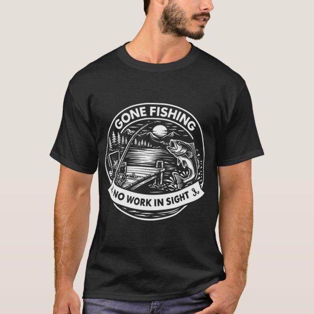 Gone Fishing No Work In Sight T-Shirt (Front)