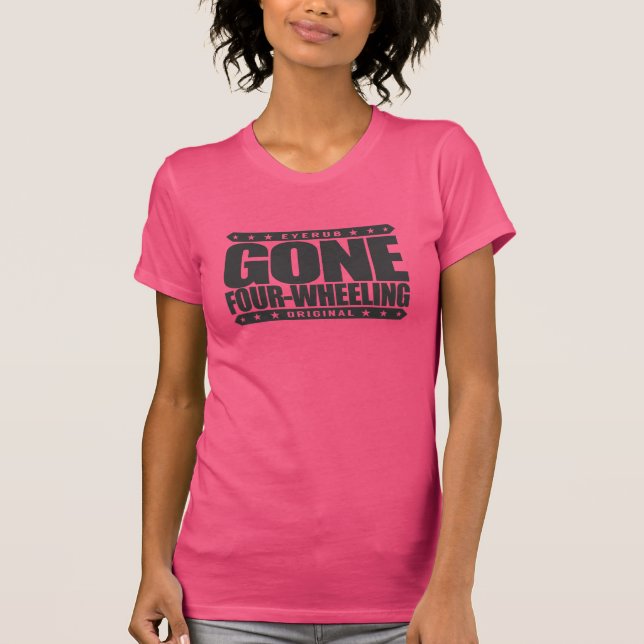 GONE FOUR-WHEELING - Off-Road Jeep and ATV Driving T-Shirt (Front)