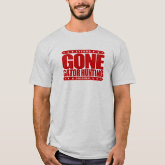GONE GATOR HUNTING - I Am Skilled Alligator Hunter T-Shirt
