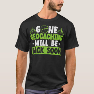 Gone Geocaching Will Be Back Soon Geocacher Cache  T-Shirt