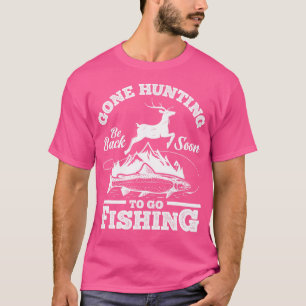 Gone Hunting Back Soon To Go Fishing Funny Hunters T-Shirt