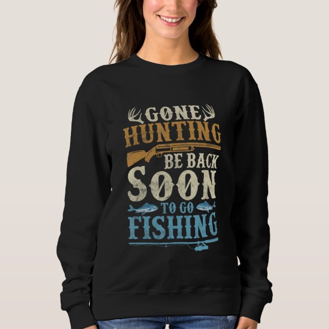Gone Hunting Be Back Soon To Go Fishing Hunter Sea Sweatshirt (Front)