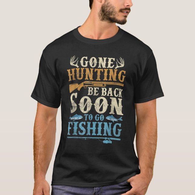Gone Hunting Be Back Soon To Go Fishing Hunter Sea T-Shirt (Front)