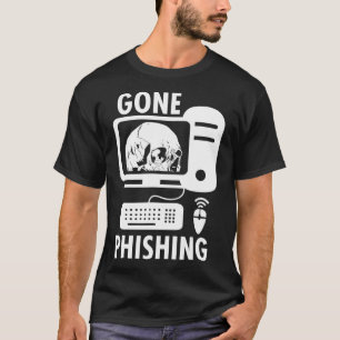 Gone Phishing Computer Hacking Cybersecurity Codin T-Shirt