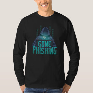 Gone Phishing  Hacking Cyber Security Computer Hac T-Shirt