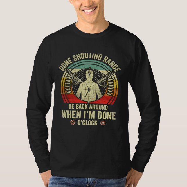 Gone Shooting Range be back when I m done O Clock  T-Shirt (Front)