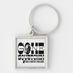 Gone Squatchin - There's a SQUATCH in these Woods Key Ring