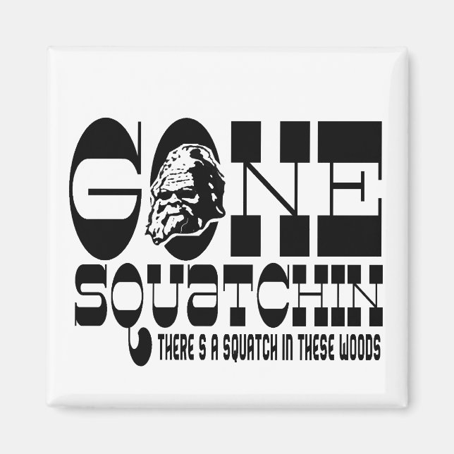Gone Squatchin - There's a Squatch in these Woods Magnet (Front)