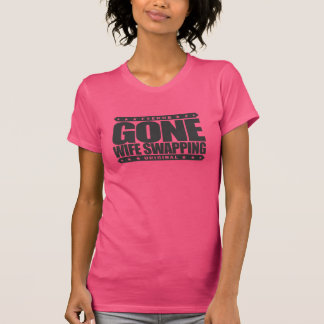 GONE WIFE SWAPPING - We Love Swinging & Polyamory T-Shirt