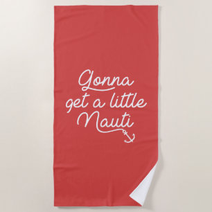 Gonna Get A Little Nauti Beach Towel