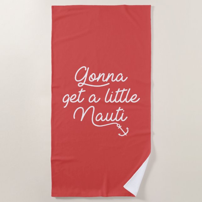 Gonna Get A Little Nauti Beach Towel (Front)