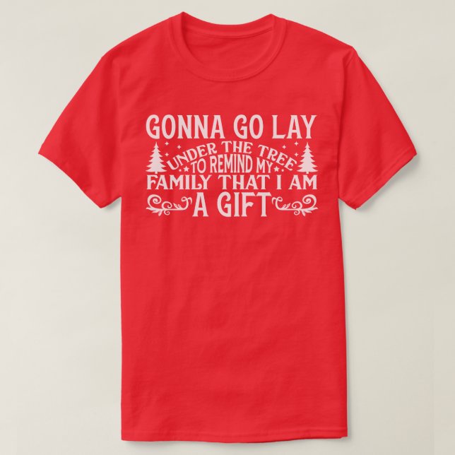 Gonna go lay under the Christmas tree TShirt 1 (Design Front)