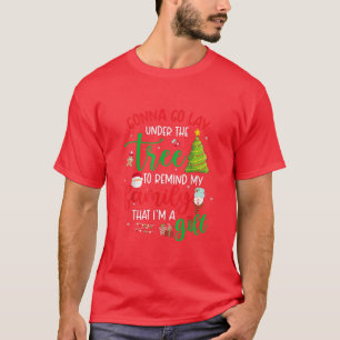 Gonna Go Lay Under Tree to Remind My Family That I T-Shirt